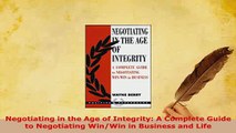 PDF  Negotiating in the Age of Integrity A Complete Guide to Negotiating WinWin in Business Download Online