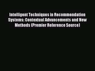 Read Intelligent Techniques in Recommendation Systems: Contextual Advancements and New Methods