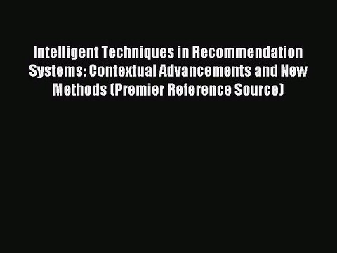 Read Intelligent Techniques in Recommendation Systems: Contextual Advancements and New Methods
