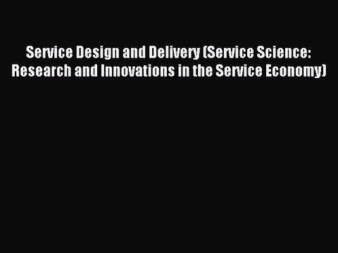 Read Service Design and Delivery (Service Science: Research and Innovations in the Service