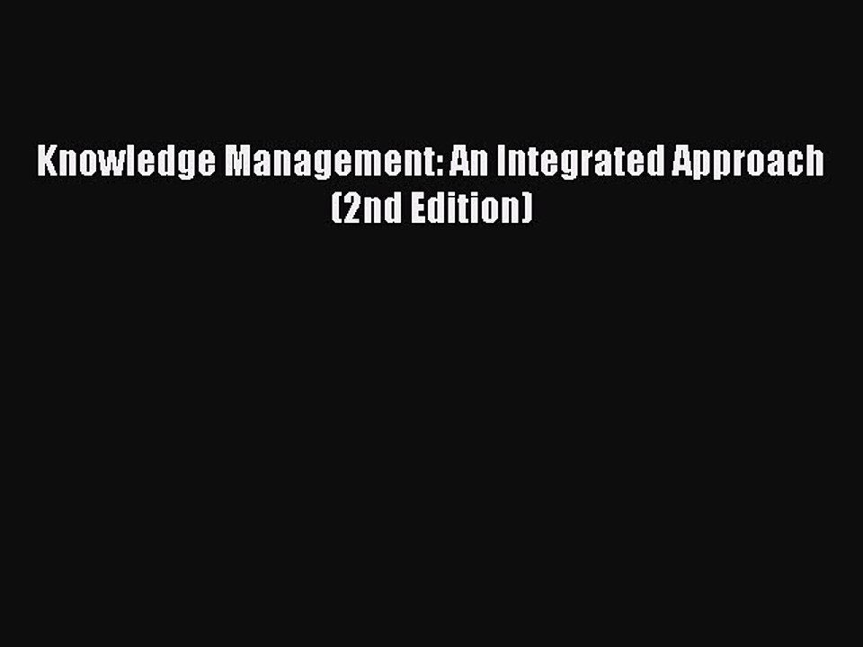 Read Knowledge Management: An Integrated Approach (2nd Edition) PDF Free