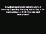 Read Rewiring Organizations for the Networked Economy: Organizing Managing and Leading in the