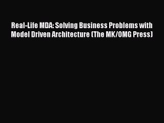 Read Real-Life MDA: Solving Business Problems with Model Driven Architecture (The MK/OMG Press)