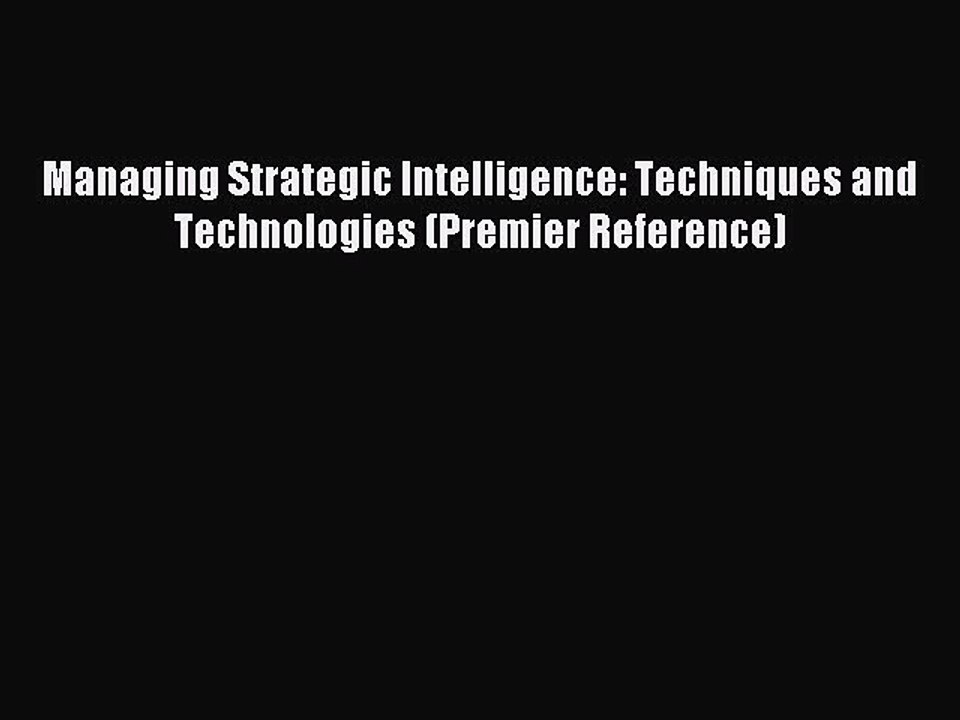 Download Managing Strategic Intelligence: Techniques and Technologies (Premier Reference) Ebook