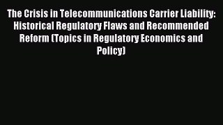 Read The Crisis in Telecommunications Carrier Liability: Historical Regulatory Flaws and Recommended