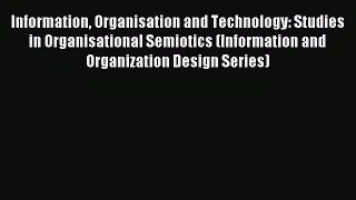 Read Information Organisation and Technology: Studies in Organisational Semiotics (Information