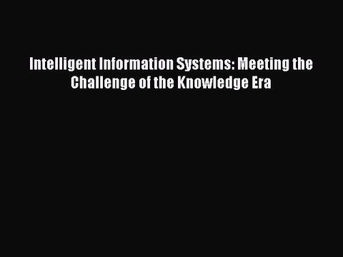 Read Intelligent Information Systems: Meeting the Challenge of the Knowledge Era Ebook Free