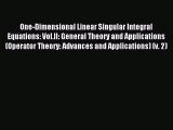 Read One-Dimensional Linear Singular Integral Equations: Vol.II: General Theory and Applications