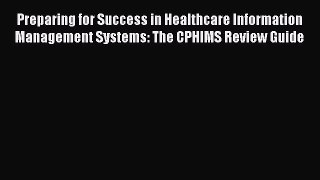 Read Preparing for Success in Healthcare Information Management Systems: The CPHIMS Review