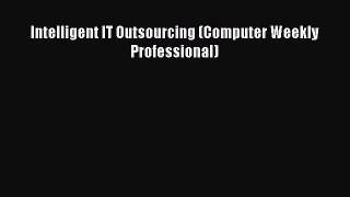 Read Intelligent IT Outsourcing (Computer Weekly Professional) Ebook Free