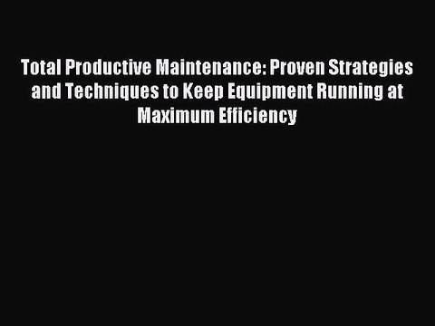 Read Total Productive Maintenance: Proven Strategies and Techniques to Keep Equipment Running