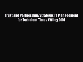 Read Trust and Partnership: Strategic IT Management for Turbulent Times (Wiley CIO) Ebook Free