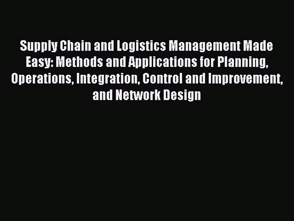 Read Supply Chain and Logistics Management Made Easy: Methods and Applications for Planning