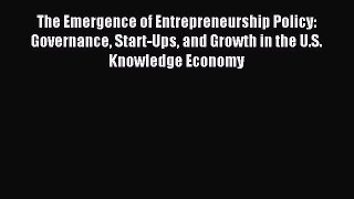 Read The Emergence of Entrepreneurship Policy: Governance Start-Ups and Growth in the U.S.