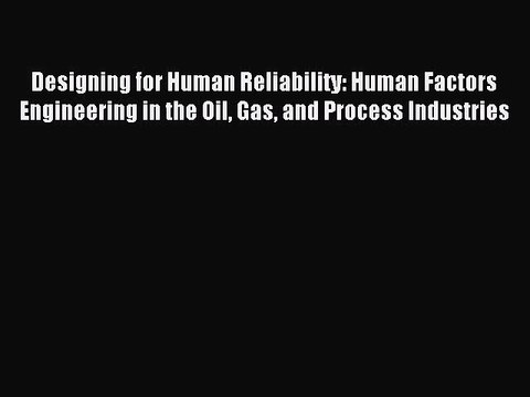 Read Designing for Human Reliability: Human Factors Engineering in the Oil Gas and Process