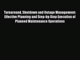 Read Turnaround Shutdown and Outage Management: Effective Planning and Step-by-Step Execution