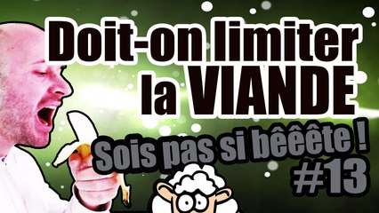 Doit-on limiter la VIANDE ? - Sois pas si bêêête #13