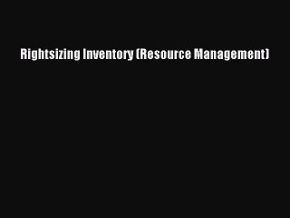 Read Rightsizing Inventory (Resource Management) Ebook Free