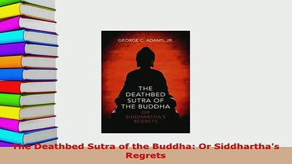 Download  The Deathbed Sutra of the Buddha Or Siddharthas Regrets  Read Online