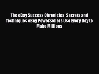 READ book The eBay Success Chronicles: Secrets and Techniques eBay PowerSellers Use Every