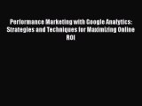 FREE DOWNLOAD Performance Marketing with Google Analytics: Strategies and Techniques for Maximizing