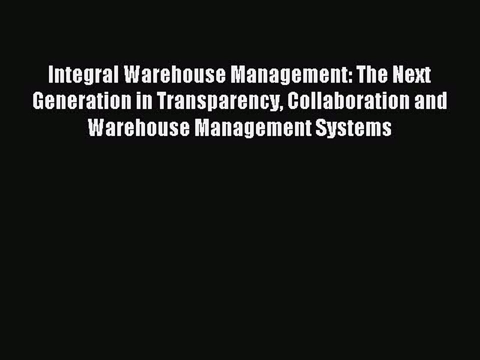 Read Integral Warehouse Management: The Next Generation in Transparency Collaboration and Warehouse