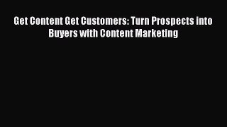 READ book Get Content Get Customers: Turn Prospects into Buyers with Content Marketing READ