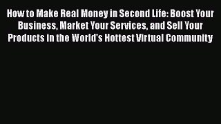 READ book How to Make Real Money in Second Life: Boost Your Business Market Your Services