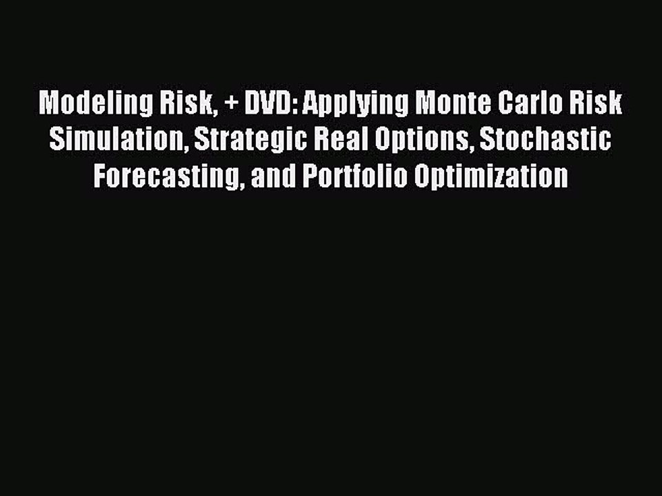 Read Modeling Risk + DVD: Applying Monte Carlo Risk Simulation Strategic Real Options Stochastic