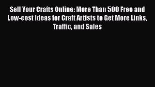 READ book Sell Your Crafts Online: More Than 500 Free and Low-cost Ideas for Craft Artists