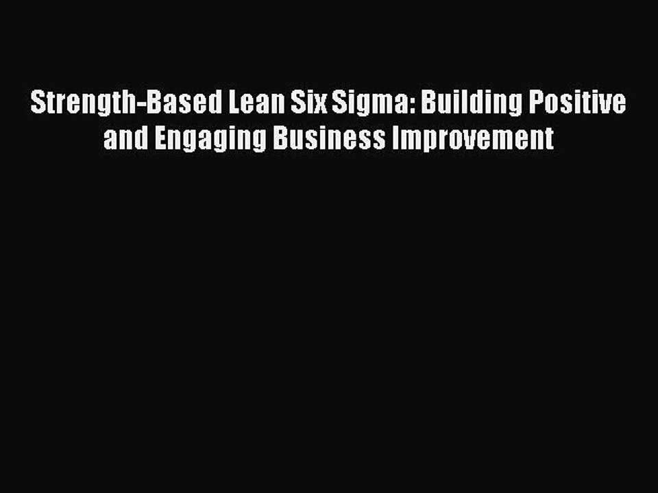 Read Strength-Based Lean Six Sigma: Building Positive and Engaging Business Improvement Ebook