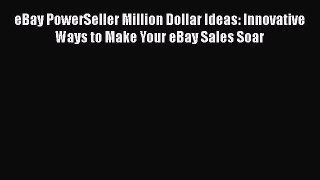 READ book eBay PowerSeller Million Dollar Ideas: Innovative Ways to Make Your eBay Sales Soar