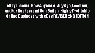 READ book eBay Income: How Anyone of Any Age Location and/or Background Can Build a Highly