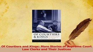 Read  Of Courtiers and Kings More Stories of Supreme Court Law Clerks and Their Justices Ebook Free