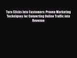FREE DOWNLOAD Turn Clicks Into Customers: Proven Marketing Techniques for Converting Online