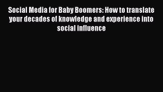 READ book Social Media for Baby Boomers: How to translate your decades of knowledge and experience