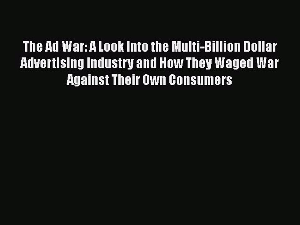 READ book The Ad War: A Look Into the Multi-Billion Dollar Advertising Industry and How They