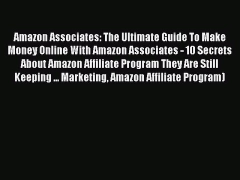 READ book Amazon Associates: The Ultimate Guide To Make Money Online With Amazon Associates