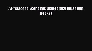 PDF A Preface to Economic Democracy (Quantum Books)  Read Online