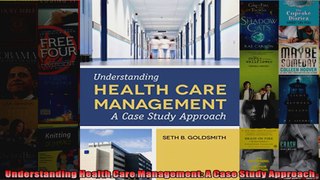 Understanding Health Care Management A Case Study Approach