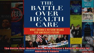 The Battle Over Health Care What Obamas Reform Means for Americas Future