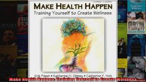 Make Health Happen Training Yourself to Create Wellness