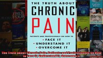 The Truth about Chronic Pain Patients and Professionals on How to Face It Understand It
