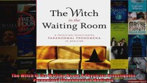 The Witch in the Waiting Room A Physician Investigates Paranormal Phenomena in Medicine