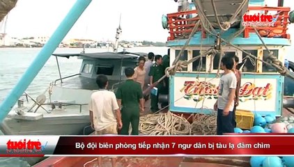 Bộ đội biên phòng tiếp nhận 7 ngư dân bị tàu lạ đâm chìm