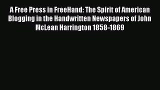 READ book A Free Press in FreeHand: The Spirit of American Blogging in the Handwritten Newspapers