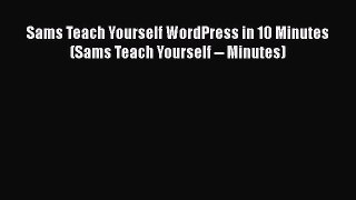READ book Sams Teach Yourself WordPress in 10 Minutes (Sams Teach Yourself -- Minutes) READ
