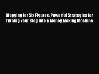 Download Video: READ book Blogging for Six Figures: Powerful Strategies for Turning Your Blog into a Money