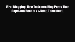 EBOOK ONLINE Viral Blogging: How To Create Blog Posts That Captivate Readers