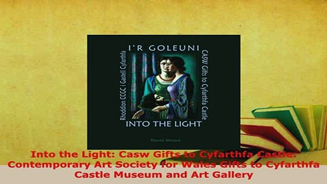 Download Into the Light Casw Gifts to Cyfarthfa Castle Contemporary Art Society for Wales Gifts Ebook